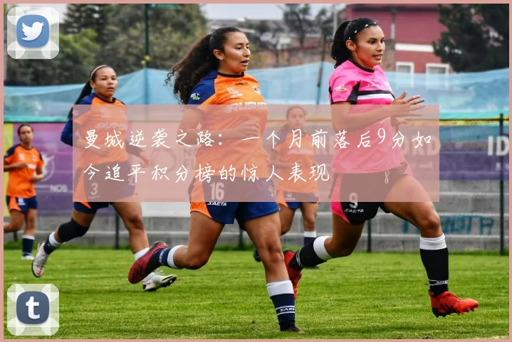 曼城逆袭之路：一个月前落后9分如今追平积分榜的惊人表现