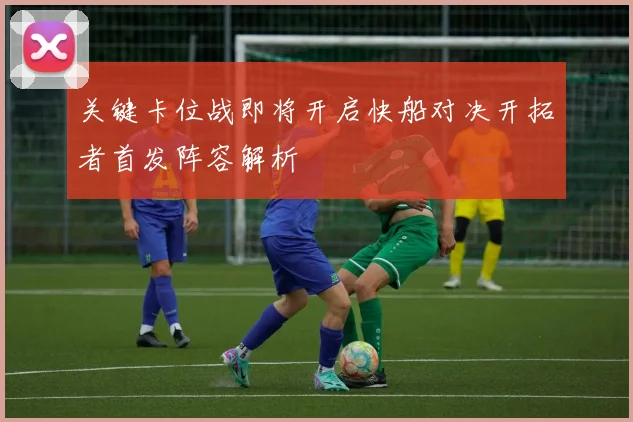 关键卡位战即将开启快船对决开拓者首发阵容解析