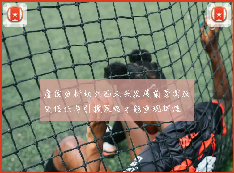 詹俊分析切尔西未来发展前景需改变信任与引援策略才能重现辉煌